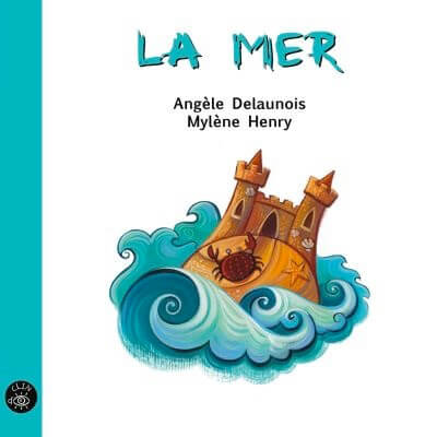 La mer / Angèle Delaunois ; [illustré par] Mylène Henry